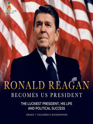 cover image of Ronald Reagan Becomes US President | the Luckiest President, His Life and Political Success | Grade 7 Children's Biographies
